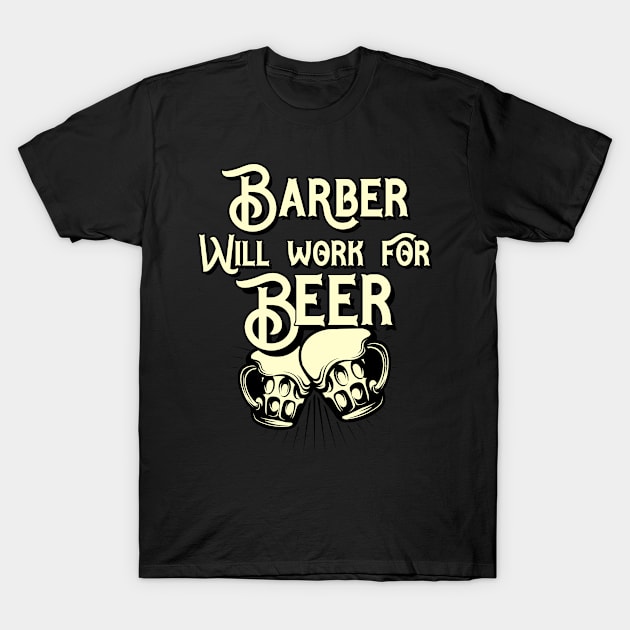 Barber will work for beer design. Perfect present for mom dad friend him or her T-Shirt by SerenityByAlex